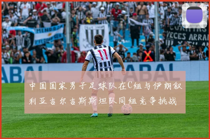 中国国家男子足球队在C组与伊朗叙利亚吉尔吉斯斯坦队同组竞争挑战赛程