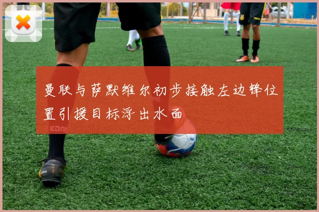 曼联与萨默维尔初步接触左边锋位置引援目标浮出水面
