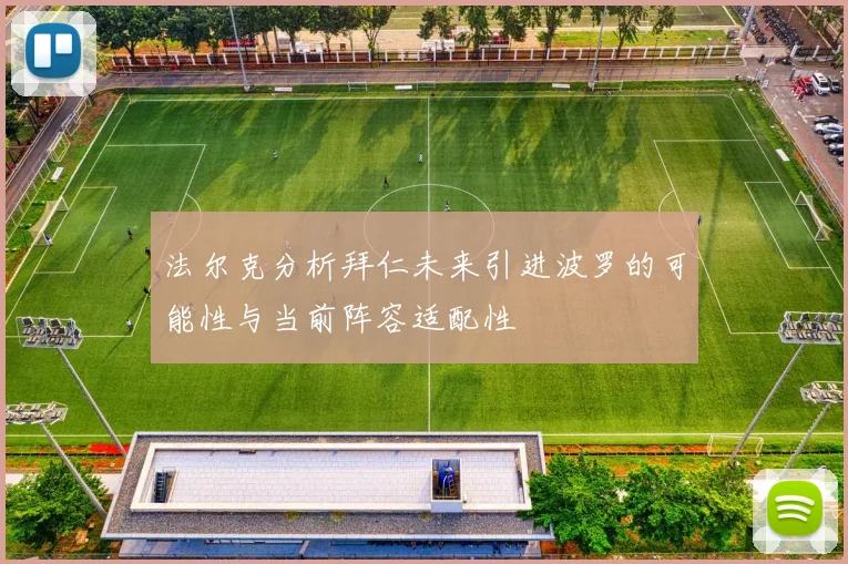 法尔克分析拜仁未来引进波罗的可能性与当前阵容适配性